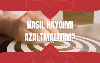 Nasıl Kaygımı Azaltmalıyım